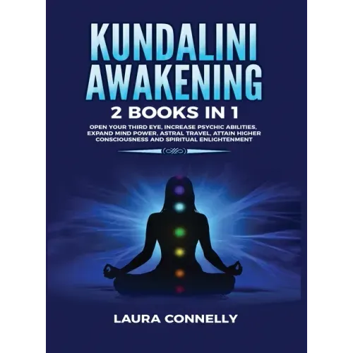 Kundalini Awakening: 2 Books in 1: Open Your Third Eye, Increase Psychic Abilities, Expand Mind Power, Astral Travel, Attain Higher Consciousness and
