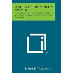 A Study of the Articles of Faith: The Principal Doctrines of the Church of Jesus Christ of Latter Day Saints