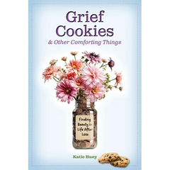 Grief Cookies and Other Comforting Things: Finding Beauty in Life After Loss