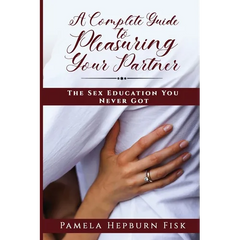 A Complete Guide to Pleasuring Your Partner: The Sex Education You Never Got