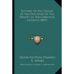 History Of The Origin Of The Doctrine Of The Trinity In The Christian Church (1883)