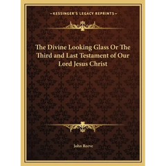 The Divine Looking Glass Or The Third and Last Testament of Our Lord Jesus Christ