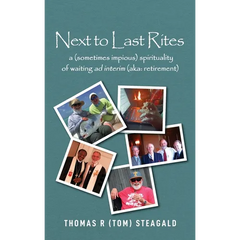 Next to Last Rites: A (sometimes impious) Spirituality of Waiting ad Interim (aka: retirement)