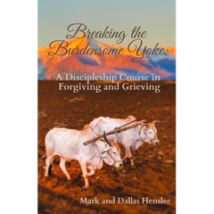 Breaking the Burdensome Yoke: A Discipleship Course in Forgiving and Grieving