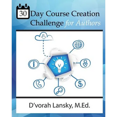 30 Day Course Creation Challenge: Transform Your Book or Expertise into an Online Course for Your Audience