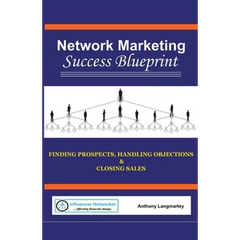 Network Marketing Success Blueprint: Finding Prospects, Handling Objections & Closing Sales