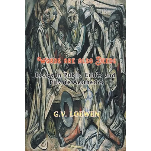 Words are also Deeds - Essays in Public Ethics and Private Aesthetics