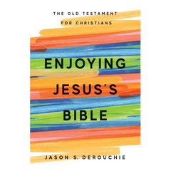 Enjoying Jesus's Bible: The Old Testament for Christians