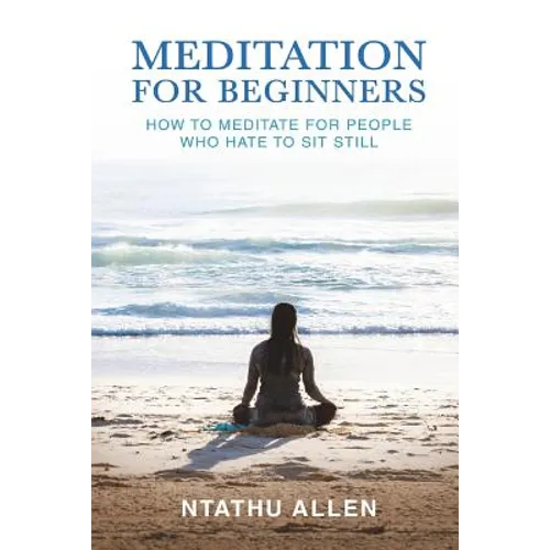 Meditation for Beginners: How to Meditate for People Who Hate to Sit Still