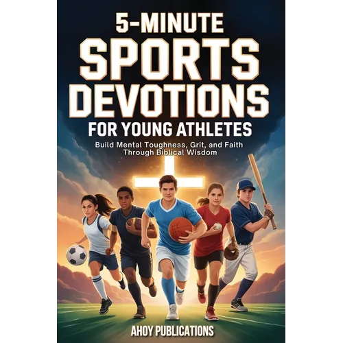 5-Minute Sports Devotions for Young Athletes: Build Mental Toughness, Grit, and Faith Through Biblical Wisdom