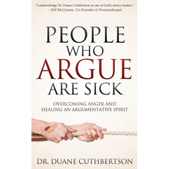 People Who Argue Are Sick: Overcoming Anger and Healing an Argumentative Spirit