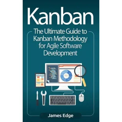 Kanban: The Ultimate Guide to Kanban Methodology for Agile Software Development