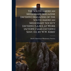 The South American Missionary Magazine [Afterw.] Magazine of the South American Missionary Society [Afterw.] S.a.M.S. at Work [Afterw.] Sams [Afterw.]