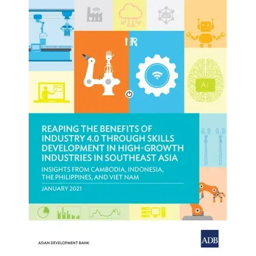 Reaping the Benefits of Industry 4.0 through Skills Development in High-Growth Industries in Southeast Asia: Insights from Cambodia, Indonesia, the Ph