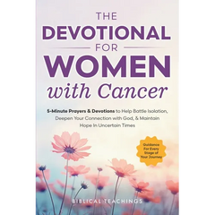 The Devotional for Women with Cancer: 5-Minute Prayers & Devotions to Help Battle Isolation, Deepen Your Connection with God, & Maintain Hope in Uncer