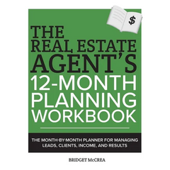 The Real Estate Agent's 12-Month Planning Workbook: The Month-by-Month Planner for Managing Leads, Clients, Income, and Results