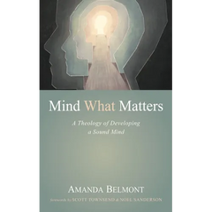 Mind What Matters: A Theology of Developing a Sound Mind
