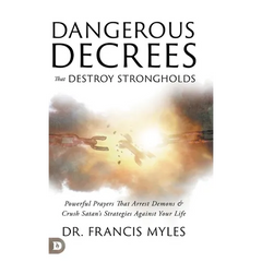 Dangerous Decrees that Destroy Strongholds: Powerful Prayers that Arrest Demons and Crush Satan's Strategies Against Your Life