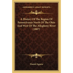 A History Of The Region Of Pennsylvania North Of The Ohio And West Of The Allegheny River (1887)