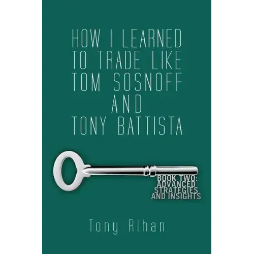 How I learned to trade like Tom Sosnoff and Tony Battista: Book Two. Advanced Strategies and Insights