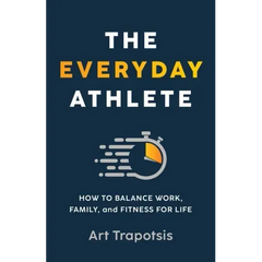 The Everyday Athlete: How to Balance Work, Family, and Fitness for Life