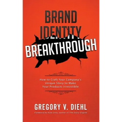 Brand Identity Breakthrough: How to Craft Your Company's Unique Story to Make Your Products Irresistible