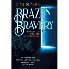 Brazen Bravery: Recovering Joy When Hope Collides with Loss