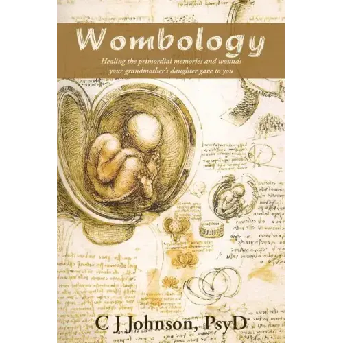 Wombology: Healing the Primordial Memories and Wounds Your Grandmother's Daughter Gave to You