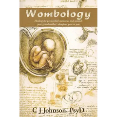 Wombology: Healing the Primordial Memories and Wounds Your Grandmother's Daughter Gave to You