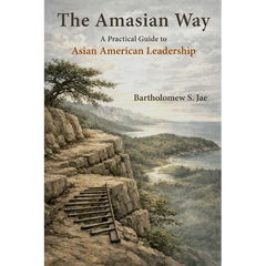 The Amasian Way: A Practical Guide for Asian American Leadership
