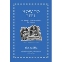 How to Feel: An Ancient Guide to Minding Our Emotions
