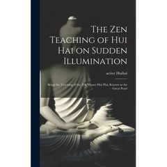 The Zen Teaching of Hui Hai on Sudden Illumination: Being the Teaching of the Zen Master Hui Hai, Known as the Great Pearl