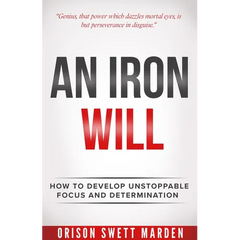 Iron Will: How to Develop Unstoppable Focus and Determination