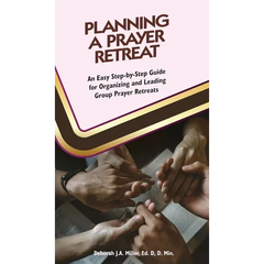 Planning a Prayer Retreat: An Easy Step-By-Step Guide for Organizing And Leading Group Prayer Retreats