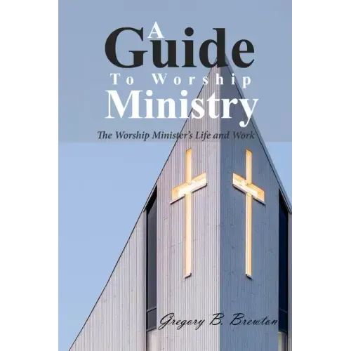 A Guide to Worship Ministry: The Worship Minister's Life and Work