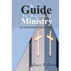 A Guide to Worship Ministry: The Worship Minister's Life and Work