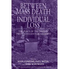 Between Mass Death and Individual Loss: The Place of the Dead in Twentieth-Century Germany