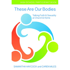 These Are Our Bodies, High School Participant Book: Talking Faith & Sexuality at Church & Home (High School Participant Book)