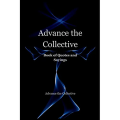 Advance the Collective: Book of Quotes and Sayings