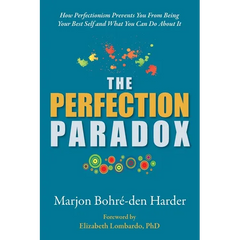 The Perfection Paradox: How Perfectionism Prevents You From Being Your Best Self and What You Can Do About It