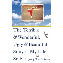 The Terrible and Wonderful, Ugly and Beautiful Story of My Life So Far