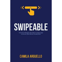 Swipeable: Avoid The 8 Mistakes Men Make On Dating Apps & Discover What Women Actually Want