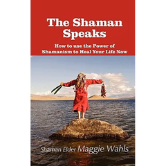 The Shaman Speaks: How to Use the Power of Shamanism to Heal Your Life Now