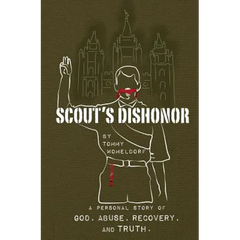 Scouts Dishonor: A Personal story of God, Abuse, Recovery and Truth