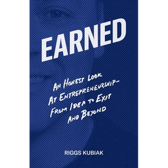 Earned: An Honest Look at Entrepreneurship - From Idea to Exit and Beyond
