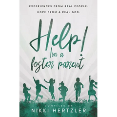 Help! I'm a Foster Parent: Experiences from Real People. Hope from a Real God.