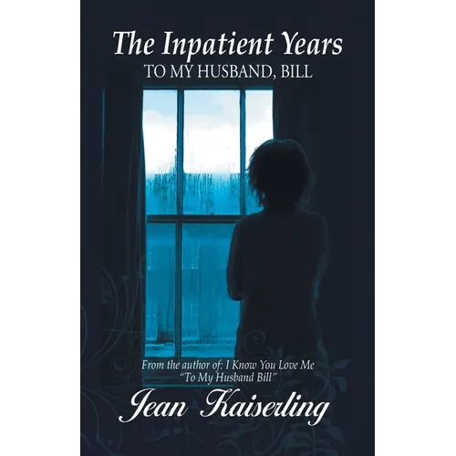 The Inpatient Years: To My Husband, Bill