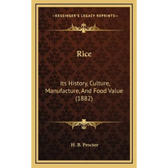 Rice: Its History, Culture, Manufacture, And Food Value (1882)