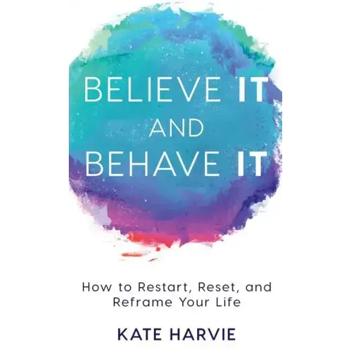 Believe It and Behave It: How to Restart, Reset, and Reframe Your Life