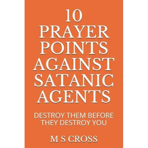 10 Prayer Points Against Satanic Agents: Destroy Them Before They Destroy You
